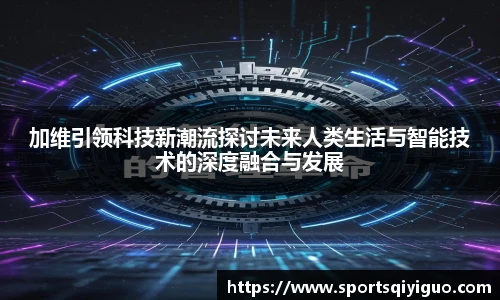 加维引领科技新潮流探讨未来人类生活与智能技术的深度融合与发展