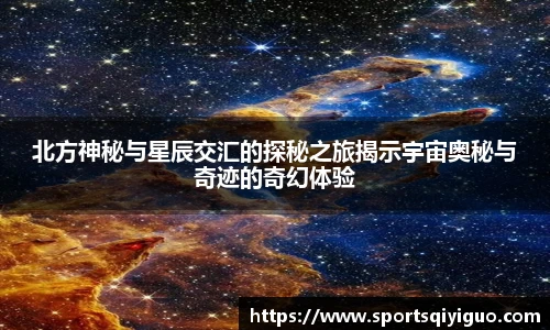 北方神秘与星辰交汇的探秘之旅揭示宇宙奥秘与奇迹的奇幻体验